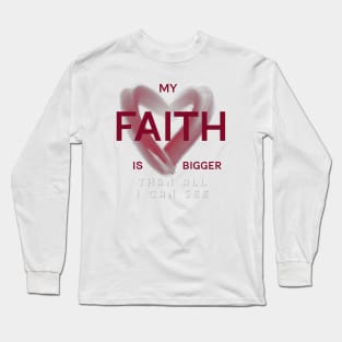 My FAITH is bigger than all I can see Long Sleeve T-Shirt